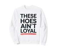 These Hoes ain't loyal Tshirt Men Women Break up Loyalty Sweatshirt