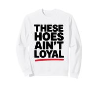 These Hoes ain't loyal Tshirt Men Women Break up Loyalty Sweatshirt