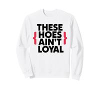 These Hoes ain't loyal Tshirt Men Women Break up Loyalty Sweatshirt