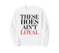 These Hoes ain't loyal Tshirt Men Women Break up Loyalty Sweatshirt