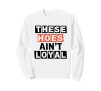 These Hoes ain't loyal Tshirt Men Women Break up Loyalty Sweatshirt
