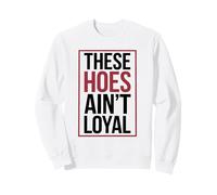 These Hoes ain't loyal Tshirt Men Women Break up Loyalty Sweatshirt