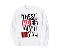 These Hoes ain't loyal Tshirt Men Women Break up Loyalty Sweatshirt