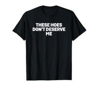 These Hoes Dont Deserve Me Bold Defiant Quote Value Graphic T-Shirt
