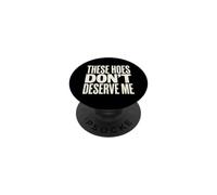 These Hoes Dont Deserve Me Tshirt Funny Men Sassy Break Up PopSockets Adhesive PopGrip