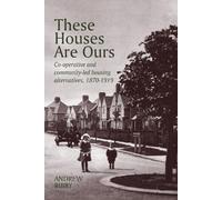 These Houses Are Ours - Co-operative and community housing alternatives 1870-1919: Co-operative and community-led housing alternatives 1870-1919