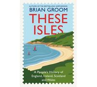 These Isles : A People’s History of England, Ireland, Scotland and Wales