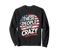 These People Are Crazy Funny Political Humor Sweatshirt