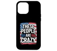 These People Are Crazy Funny Unhinged Government Satire Case for iPhone 12 Pro Max