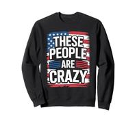 These People Are Crazy Funny Unhinged Government Satire Sweatshirt