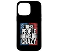 These People Are Crazy Funny USA Leadership Humor Case for iPhone 14 Pro Max