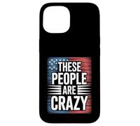 These People Are Crazy Funny USA Leadership Humor Case for iPhone 15