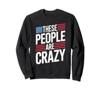 These People Are Crazy Funny USA Political Sweatshirt