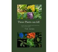 These Plants can kill: plants and flowers that could kill: toxic plants book: Tim Jones: poisonous plants for cat: poisonous plants for dogs: Short reads for you: paperback: glossy cover