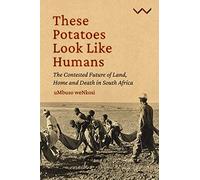 These Potatoes Look Like Humans: The contested future of land, home and death in South Africa