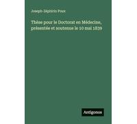 Thèse pour le Doctorat en Médecine, présentée et soutenue le 10 mai 1839