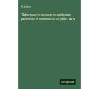 Thèse pour le doctorat en médecine, présentée et soutenue le 23 juillet 1839