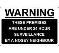 These premises are under 24 hour surveillance by a nosey neighbour Sign (B) - 3mm Aluminium sign (400mm x 300mm)