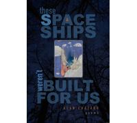 These Spaceships Weren't Built For Us : Poems