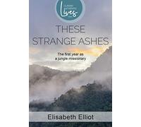These Strange Ashes (Authentic Classic Lives Series): The First Year as a Jungle Missionary