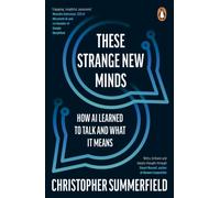 These Strange New Minds : How AI Learned to Talk and What It Means