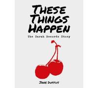 These Things Happen : The Sarah Records Story