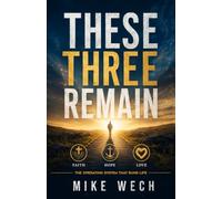 These Three Remain: Faith, Hope and Love: The Operating System That Runs Life