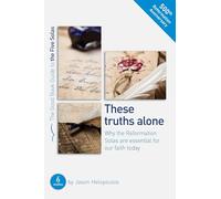 These truths alone: Why the Reformation Solas are essential for our faith today (Good Book Guide)