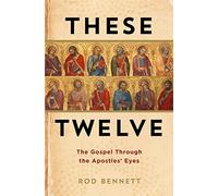 These Twelve: The Gospel Through the Apostles' Eyes