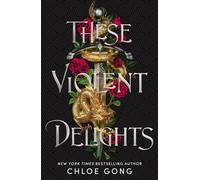 These Violent Delights: the fierce, heart-pounding and achingly romantic fantasy retelling of Romeo and Juliet