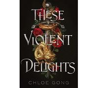 These Violent Delights: the fierce, heart-pounding and achingly romantic fantasy retelling of Romeo and Juliet