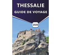 THESSALIE GUIDE DE VOYAGE 2026: À la découverte de Volos, du Pélion, des Météores et de Larissa: un voyage culturel et pittoresque à travers la Thessalie
