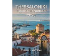 Thessaloniki Tourist Handbook 2025: Essential Travel Tips, Hidden Gems, and Cultural Insights for Your Ultimate Greek Getaway (The Essential Travel Guide)