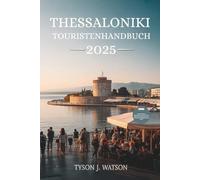 Thessaloniki Touristenhandbuch 2025: Wichtige Reisetipps, Geheimtipps und kulturelle Einblicke für Ihren ultimativen Griechenlandurlaub (Der unverzichtbare Reiseführer)