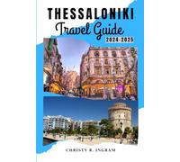 THESSALONIKI TRAVEL GUIDE 2024-2025: Navigate Like A Local: Uncover The Top Attractions And Iconic Destinations.
