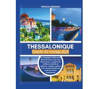 Thessalonique Guide de voyage 2025: Le compagnon ultime pour découvrir tout ce que vous devez savoir, y compris les meilleurs endroits où séjourner, manger, explorer et les secrets cachés