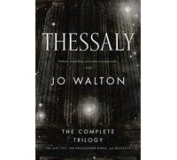 Thessaly: The Complete Trilogy (the Just City, the Philosopher Kings, Necessity)