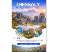 THESSALY TRAVEL GUIDE 2026-2027: Essential Tips, Hidden Gems, Scenic Day Trips, and Local Gr xperiences