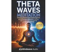 Theta Waves Meditation: Unlock Deep Meditative States, Intuitive Insight, and 4-8 Hz Brainwave Frequencies for Healing, Creativity, Brain Power, Aura ... (Sound Therapy & Deep Healing Frequencies)
