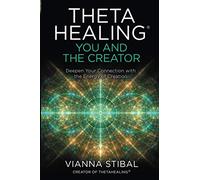 ThetaHealing (R): You and the Creator: Deepen Your Connection with the Energy of Creation