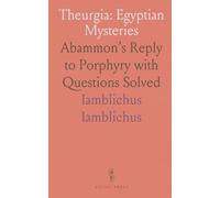 Theurgia: Egyptian Mysteries: Abammon’s Reply to Porphyry with Questions Solved