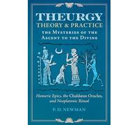 Theurgy: Theory and Practice: The Mysteries of the Ascent to the Divine