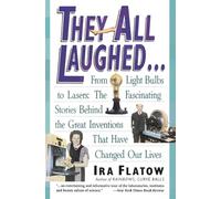 They All Laughed: From Light Bulbs to Lasers: The Fascinating Stories Behind the Great Inventions