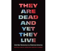 They Are Dead and Yet They Live : Civil War Memories in a Polarized America