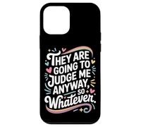 They Are Going To Judge Me Anyway So Whatever Resilience Case for iPhone 12 mini