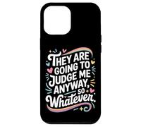 They Are Going To Judge Me Anyway So Whatever Resilience Case for iPhone 12 Pro Max