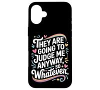 They Are Going To Judge Me Anyway So Whatever Resilience Case for iPhone 16 Plus
