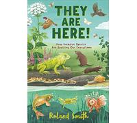 They Are Here!: How Invasive Species Are Spoiling Our Ecosystems
