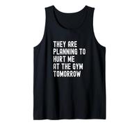 They are Planning to Hurt Me At The Gym Tomorrow Tank Top