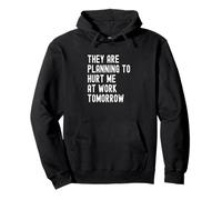 They Are Planning to Hurt Me at Work Tomorrow Pullover Hoodie